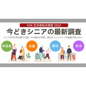 ADKマーケティング・ソリューションズ、「ADK生活者総合調査2024」より 男女・年代別『今どきシニアの最新調査結果』を発表